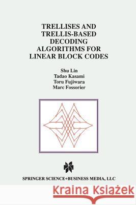 Trellises and Trellis-Based Decoding Algorithms for Linear Block Codes Shu Lin                                  Tadao Kasami Toru Fujiwara 9781461376323 Springer