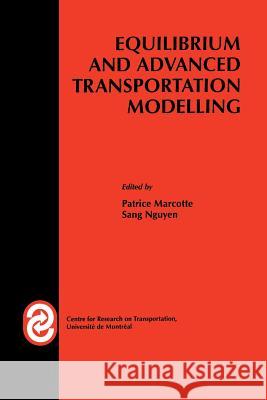 Equilibrium and Advanced Transportation Modelling P. Marcotte Sang Nguyen 9781461376385 Springer