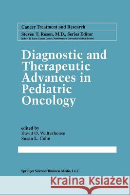 Diagnostic and Therapeutic Advances in Pediatric Oncology David O. Walterhouse Susan L. Cohn 9781461376439 Springer