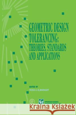 Geometric Design Tolerancing: Theories, Standards and Applications Hoda A. ElMaraghy Hoda A 9781461376569 Springer