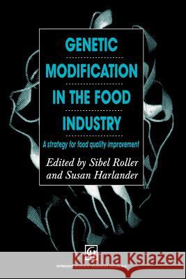 Genetic Modification in the Food Industry: A Strategy for Food Quality Improvement Susan Harlander Sibel Roller 9781461376651 Springer