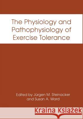 The Physiology and Pathophysiology of Exercise Tolerance Jurgen M. Steinacker Susan A. Ward 9781461377009