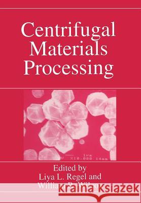 Centrifugal Materials Processing Liya L. Regel William R. Wilcox Liya L 9781461377221