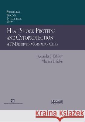 Heat Shock Proteins and Cytoprotection: Atp-Deprived Mammalian Cells Kabakov, Alexander E. 9781461377528