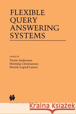 Flexible Query Answering Systems Troels Andreasen Henning Christiansen Henrik Legind Larsen 9781461377832