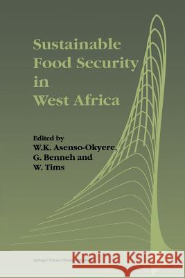 Sustainable Food Security in West Africa W. K. Asenso-Okyere E. y. Benneh W. Tims 9781461377979 Springer