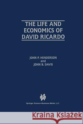 The Life and Economics of David Ricardo John P. Henderson John B. Davis John P 9781461378099 Springer