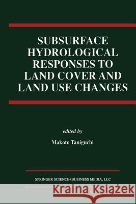 Subsurface Hydrological Responses to Land Cover and Land Use Changes Makoto Taniguchi 9781461378143 Springer