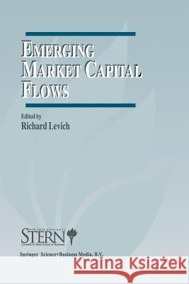 Emerging Market Capital Flows: Proceedings of a Conference Held at the Stern School of Business, New York University on May 23-24, 1996 Levich, Richard M. 9781461378419 Springer