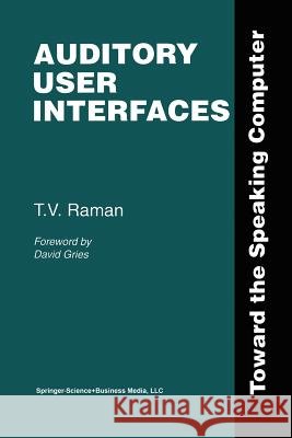 Auditory User Interfaces: Toward the Speaking Computer Raman, T. V. 9781461378556