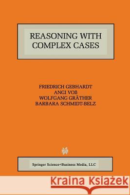 Reasoning with Complex Cases Friedrich Gebhardt Angi Voss Wolfgang Grather 9781461378594 Springer