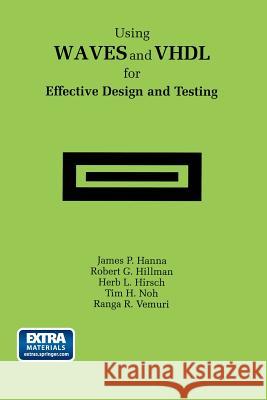 Using Waves and VHDL for Effective Design and Testing: A Practical and Useful Tutorial and Application Guide for the Waveform and Vector Exchange Spec Hanna, James P. 9781461378648 Springer