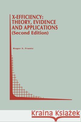 X-Efficiency: Theory, Evidence and Applications Roger S Roger S. Frantz 9781461378754 Springer
