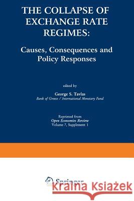 The Collapse of Exchange Rate Regimes: Causes, Consequences and Policy Responses Tavlas, George S. 9781461378877 Springer