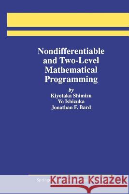 Nondifferentiable and Two-Level Mathematical Programming Kiyotaka Shimizu Yo Ishizuka Jonathan F. Bard 9781461378952 Springer