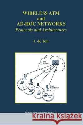 Wireless ATM and Ad-Hoc Networks: Protocols and Architectures Toh, C. K. 9781461378969 Springer