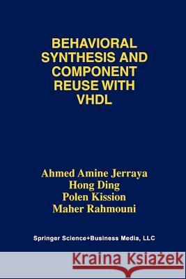 Behavioral Synthesis and Component Reuse with VHDL Ahmed Amine Jerraya Hong Ding                                Polen Kission 9781461378990 Springer