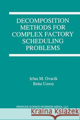 Decomposition Methods for Complex Factory Scheduling Problems Irfan M. Ovacik Reha Uzsoy Irfan M 9781461379065 Springer