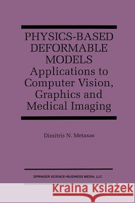 Physics-Based Deformable Models: Applications to Computer Vision, Graphics and Medical Imaging Metaxas, Dimitris N. 9781461379096