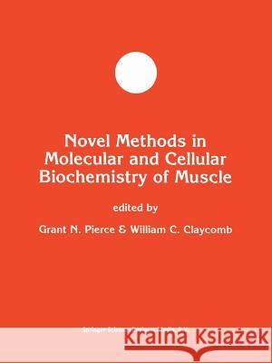Novel Methods in Molecular and Cellular Biochemistry of Muscle Grant N. Pierce William C. Claycomb 9781461379188 Springer