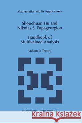 Handbook of Multivalued Analysis: Volume I: Theory Shouchuan Hu 9781461379218 Springer
