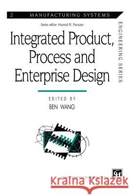 Integrated Product, Process and Enterprise Design Ben Wang Benglish Wang 9781461379324 Springer