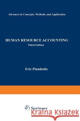 Human Resource Accounting: Advances in Concepts, Methods and Applications Flamholtz, Eric G. 9781461379409 Springer