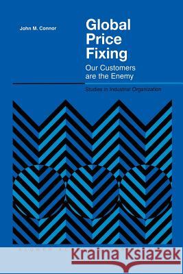 Global Price Fixing: Our Customers Are the Enemy Connor, John M. 9781461379829 Springer