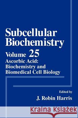 Subcellular Biochemistry: Ascorbic Acid: Biochemistry and Biomedical Cell Biology Harris, J. Robin 9781461379980