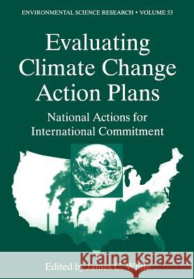 Evaluating Climate Chanage Action Plans: National Actions for International Commitment White, James C. 9781461380061