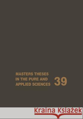 Masters Theses in the Pure and Applied Sciences: Accepted by Colleges and Universities of the United States and Canada Volume 39 Shafer, Wade H. 9781461380320