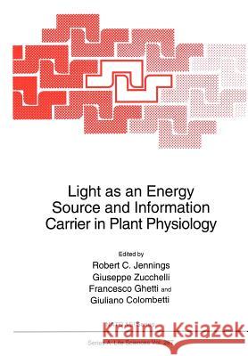 Light as an Energy Source and Information Carrier in Plant Physiology Robert C. Jennings Guiseppe Zucchelli Francesco Ghetti 9781461380399