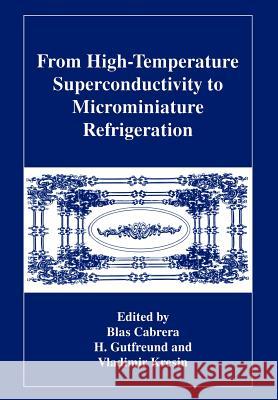 From High-Temperature Superconductivity to Microminiature Refrigeration B. Cabrera H. Gutfreund Vladimir Z. Kresin 9781461380405 Springer