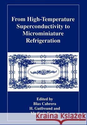 From High-Temperature Superconductivity to Microminiature Refrigeration B. Cabrera H. Gutfreund Vladimir Z. Kresin 9781461380405