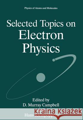 Selected Topics on Electron Physics D. Murray Campbell Hans Kleinpoppen 9781461380443 Springer