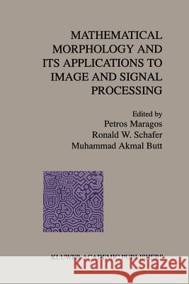 Mathematical Morphology and Its Applications to Image and Signal Processing Petros Maragos Ronald W. Schafer Muhammad Akmal Butt 9781461380634