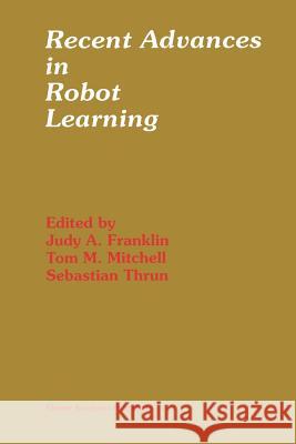 Recent Advances in Robot Learning: Machine Learning Franklin, Judy a. 9781461380641 Springer