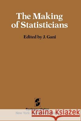The Making of Statisticians J. Gani 9781461381730 Springer