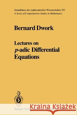 Lectures on P-Adic Differential Equations Dwork, Bernard 9781461381952 Springer