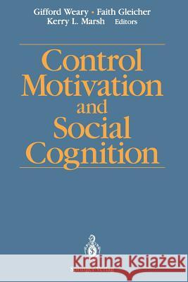 Control Motivation and Social Cognition Gifford Weary Faith Gleicher Kerry L. Marsh 9781461383116 Springer