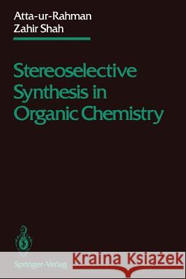 Stereoselective Synthesis in Organic Chemistry Atta-Ur-Rahman                           Zahir Shah 9781461383291 Springer