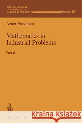 Mathematics in Industrial Problems: Part 6 Avner Friedman 9781461383857