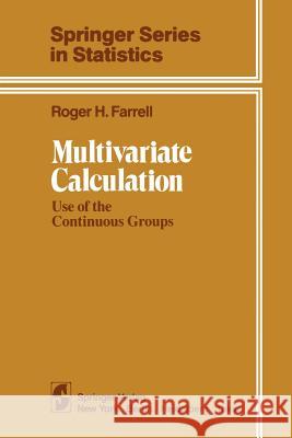 Multivariate Calculation: Use of the Continuous Groups Farrell, R. H. 9781461385301 Springer