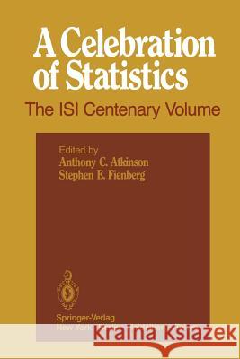 A Celebration of Statistics: The Isi Centenary Volume a Volume to Celebrate the Founding of the International Statistical Institute in 1885 Atkinson, Anthony C. 9781461385622 Springer