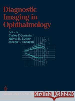 Diagnostic Imaging in Ophthalmology Carlos F. Gonzales Melvin H. Becker Joseph C. Flanagan 9781461385776 Springer