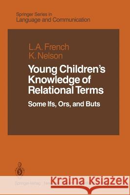 Young Children's Knowledge of Relational Terms: Some Ifs, Ors, and Buts French, Lucia A. 9781461385837 Springer