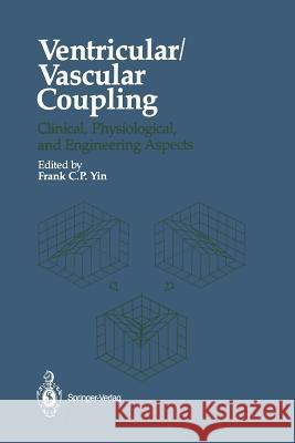 Ventricular/Vascular Coupling: Clinical, Physiological, and Engineering Aspects Yin, Frank C. P. 9781461386360 Springer
