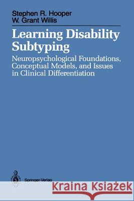 Learning Disability Subtyping: Neuropsychological Foundations, Conceptual Models, and Issues in Clinical Differentiation Hooper, Stephen R. 9781461388128