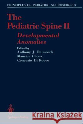The Pediatric Spine II: Developmental Anomalies Anthony J Anthony J. Raimondi Maurice Choux 9781461388319 Springer