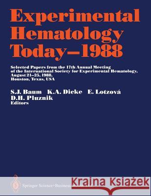 Experimental Hematology Today--1988: Selected Papers from the 17th Annual Meeting of the International Society for Experimental Hematology August 21-2 Baum, Siegmund J. 9781461388647 Springer